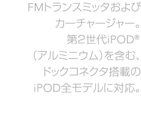 FM �g�����X�~�b�^����уJ�[�`���[�W���[�B��Q����iPod�i�A���~�j�E���j���܂ށA�h�b�N�R�l�N�^���ڂ�iPod�S���f���ɑΉ�