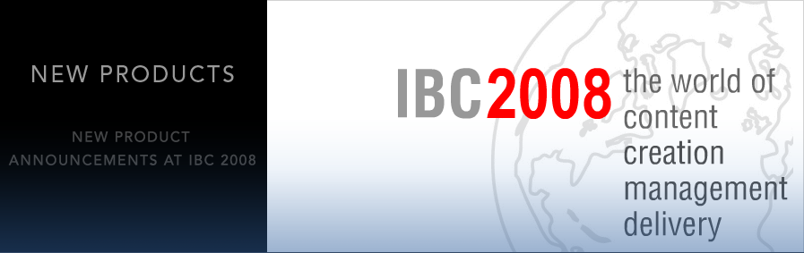 IBC 2008 New Product Announcements