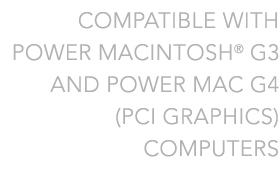 Compatible with Power Mac G3 and G4 (PCI Graphics)