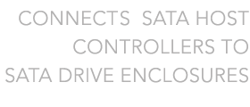 Designed to Connect SATA Host Controllers to SATA Drive Enclosures