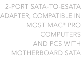 2-Port SATA-toESATA Adapter; Compatible in Mac Pro Computers and PCs with Motherboard SATA