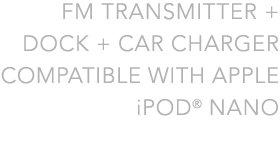 FM Transmitter + Dock + Car Charger for iPod nano
