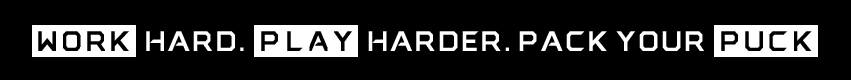 Work Hard. Player Harder. Pack Your Puck.